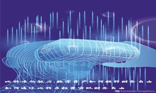 比特币的魅力：数字资产如何提升财务自由

如何通过比特币投资实现财务自由