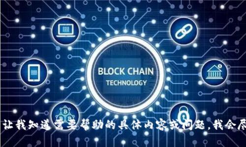 好的，我明白了。请让我知道需要帮助的具体内容或问题，我会尽力为你提供支持！