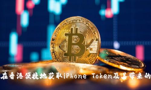 如何在香港便捷地获取iPhone Token及其带来的便利