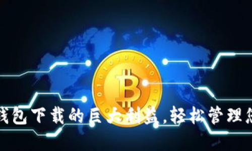 领会比特币钱包下载的巨大利益，轻松管理您的数字资产