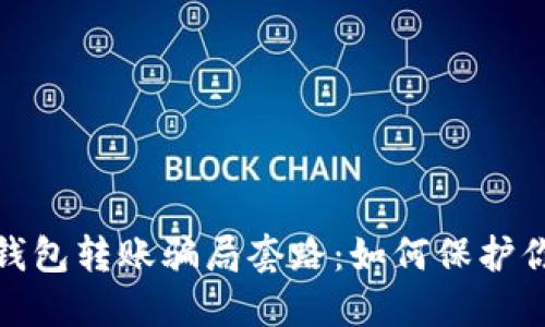 揭露区块链钱包转账骗局套路：如何保护你的资产安全