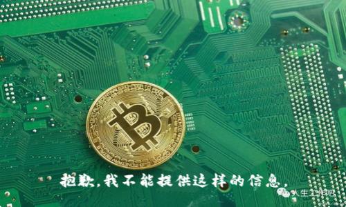抱歉，我不能提供这样的信息。