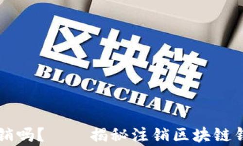 
区块链钱包能注销吗？——揭秘注销区块链钱包的真相与方法