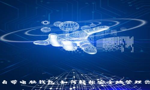 比特币官方自带电脑钱包：如何轻松安全地管理你的数字资产