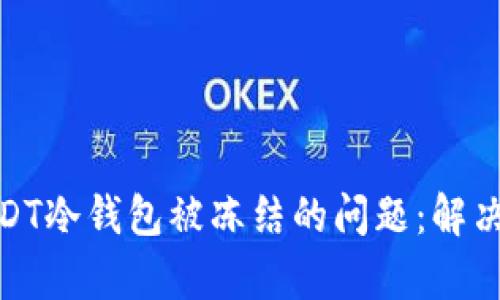 如何有效处理USDT冷钱包被冻结的问题：解决方案与预防措施