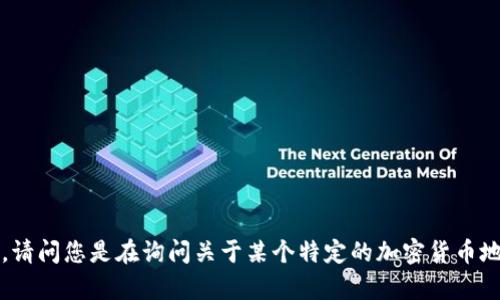 很抱歉，您提到的“tokenim地址”没有明确的上下文信息，可能需要更多的细节才能提供帮助。请问您是在询问关于某个特定的加密货币地址的问题，还是需要了解与“tokenim”相关的其他信息？请提供更多背景，我将尽力为您解答！