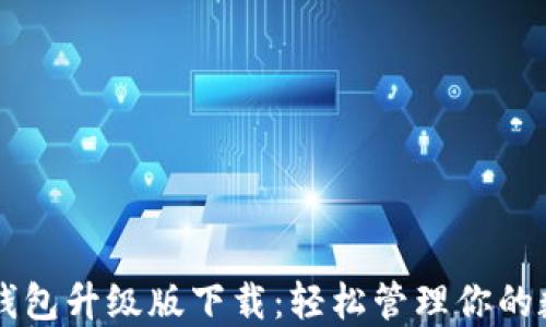 
以太坊钱包升级版下载：轻松管理你的数字资产