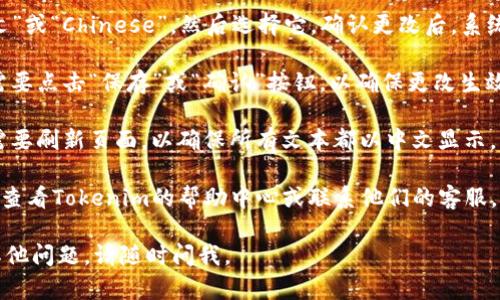 要为Tokenim设置中文界面，您可以按照以下步骤操作：

1. **登录Tokenim**: 打开Tokenim登录页面，输入您的凭证以登录。

2. **访问设置**: 登录后，找到页面上的“设置”选项。一般来说，这个选项可能在右上角或者左侧栏中。

3. **选择语言选项**: 在设置页面中，找到“语言”或“Language”选项。点击它，将出现一个语言选择菜单。

4. **选择中文**: 在语言菜单中查找“中文”或“Chinese”，然后选择它。确认更改后，系统将自动更新界面语言。

5. **保存设置**: 在一些情况下，您可能需要点击“保存”或“确认”按钮，以确保更改生效。

6. **重新加载页面**: 更新语言后，可能需要刷新页面，以确保所有文本都以中文显示。

如果Tokenim不支持中文界面，您可能需要查看Tokenim的帮助中心或联系他们的客服，以确认他们是否计划在未来增加语言支持。

希望这些步骤对您有所帮助！如果您还有其他问题，请随时问我。