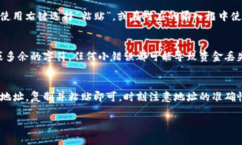 复制Tokenim地址的步骤其实非常简单。以下是详细的操作指南：

步骤一：打开钱包或交易所
首先，你需要在一个支持Tokenim的钱包或者交易所中打开你的账户。这些平台通常会显示你Tokenim的相关信息。

步骤二：找到Tokenim地址
在你的钱包或交易所界面中，查找Tokenim的具体信息。这通常包括代币的名称、符号、交易价格和地址。Tokenim地址通常是由一串字母和数字组成的字符串。

步骤三：选择并复制地址
当你找到了Tokenim地址后，可以使用鼠标右键单击地址，然后选择“复制”。或者，你也可以使用键盘快捷键：在Windows使用“Ctrl   C”，在Mac上使用“Command   C”。

步骤四：粘贴地址以确认
复制了地址后，可以在需要的地方粘贴，以确认地址的正确性。使用右键选择“粘贴”，或在对应的输入框中使用快捷键“Ctrl   V”或者“Command   V”。

注意事项
在复制Tokenim地址时，一定要确保复制整个地址，没有遗漏或多余的字符。任何小错误都可能导致资金丢失，进入错误的钱包地址中。

小结
复制Tokenim地址的过程很简单，只需在钱包或交易所中找到地址，复制并粘贴即可。时刻注意地址的准确性，以免造成不必要的损失。

如果你有进一步的操作需求或疑问，请随时询问！