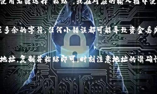 复制Tokenim地址的步骤其实非常简单。以下是详细的操作指南：

步骤一：打开钱包或交易所
首先，你需要在一个支持Tokenim的钱包或者交易所中打开你的账户。这些平台通常会显示你Tokenim的相关信息。

步骤二：找到Tokenim地址
在你的钱包或交易所界面中，查找Tokenim的具体信息。这通常包括代币的名称、符号、交易价格和地址。Tokenim地址通常是由一串字母和数字组成的字符串。

步骤三：选择并复制地址
当你找到了Tokenim地址后，可以使用鼠标右键单击地址，然后选择“复制”。或者，你也可以使用键盘快捷键：在Windows使用“Ctrl   C”，在Mac上使用“Command   C”。

步骤四：粘贴地址以确认
复制了地址后，可以在需要的地方粘贴，以确认地址的正确性。使用右键选择“粘贴”，或在对应的输入框中使用快捷键“Ctrl   V”或者“Command   V”。

注意事项
在复制Tokenim地址时，一定要确保复制整个地址，没有遗漏或多余的字符。任何小错误都可能导致资金丢失，进入错误的钱包地址中。

小结
复制Tokenim地址的过程很简单，只需在钱包或交易所中找到地址，复制并粘贴即可。时刻注意地址的准确性，以免造成不必要的损失。

如果你有进一步的操作需求或疑问，请随时询问！