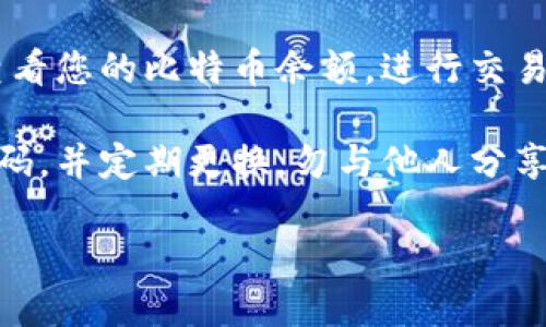 若您想知道如何打开比特币钱包的网页，您可以参考以下步骤：

1. **确认钱包类型**：首先，您需要确定您使用的是哪种类型的比特币钱包。一些钱包是在线钱包，您可以通过网页访问，另一些钱包则是软件钱包，需要通过应用程序访问。

2. **访问官方网站**：如果您的比特币钱包是在线钱包，您可以直接在浏览器中输入钱包提供者的官方网站地址。确保您输入的是正确的网址，避免钓鱼网站。

3. **登录账户**：在网站上，您会看到一个登录页面。输入您的账户信息，包括用户名和密码。如果您使用的是两步验证功能，您还需要输入相应的验证码。

4. **访问您的钱包**：登录成功后，您将能够看到您的钱包界面，可以查看您的比特币余额，进行交易等操作。

5. **安全注意事项**：确保您在安全的网络环境中访问钱包。使用强密码，并定期更换。勿与他人分享您的账户信息，确保您的设备安装有最新的安全软件。

如果您希望获取更详细的信息或其他方面的帮助，请告诉我！