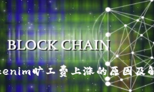 探索Tokenim旷工费上涨的原因及解决方案