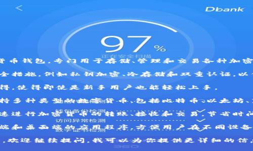 “IM”通常指的是“IM钱包”，它是一种数字货币钱包，专门用于存储、管理和交易各种加密货币。这种钱包一般具有以下特点：

1. **安全性高**：IM钱包通常采用多重安全措施，例如私钥加密、冷存储和双重认证，以保护用户的数字资产免受盗窃和网络攻击。

2. **用户友好**：IM钱包的界面通常设计得，使得即使是新手用户也能轻松上手。

3. **多种加密货币支持**：IM钱包能够支持多种类型的数字货币，包括比特币、以太坊、莱特币等，方便用户进行集中管理。

4. **交易便捷**：用户可以通过IM钱包快速进行加密货币的转账、接收和交易，节省时间和精力。

5. **便于使用**：一些IM钱包还提供移动端和桌面端的应用程序，方便用户在不同设备间无缝切换。

如果你对IM钱包有具体的使用需求或问题，欢迎继续提问，我可以为你提供更详细的信息。