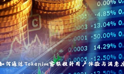 如何通过Tokenim客服提升用户体验与满意度