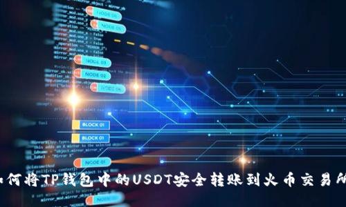 如何将TP钱包中的USDT安全转账到火币交易所？