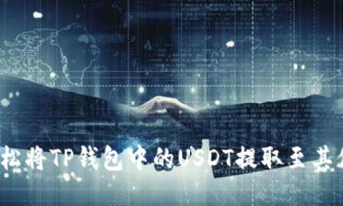如何轻松将TP钱包中的USDT提取至其他平台？