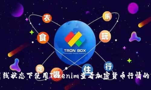 如何在离线状态下使用Tokenim查看加密货币行情的实用指南