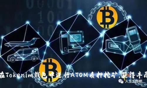 如何在Tokenim钱包中进行ATOM质押挖矿，获得丰厚收益