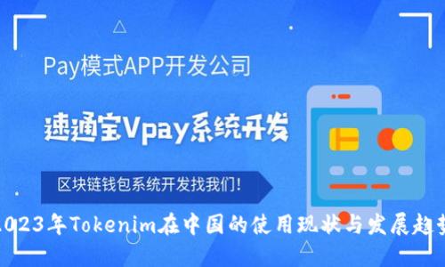2023年Tokenim在中国的使用现状与发展趋势
