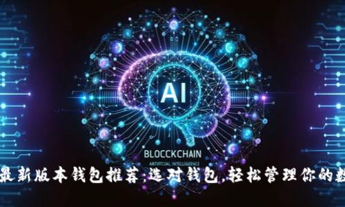 以太坊最新版本钱包推荐：选对钱包，轻松管理你的数字资产