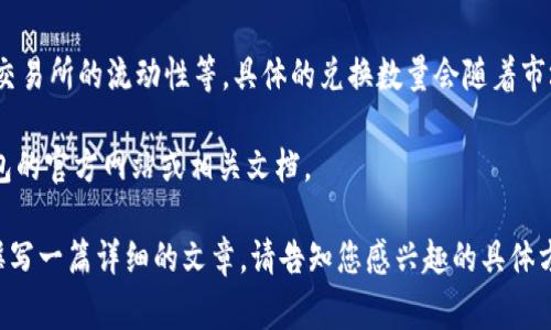 虚拟钱包中的币种兑换数量，通常取决于几个因素，包括钱包支持的币种、市场行情、交易所的流动性等。具体的兑换数量会随着市场的波动而变化。不同的虚拟钱包支持不同的币种和兑换组合，所以没有统一的答案。

如果你对某一特定的虚拟钱包想了解具体支持什么币种的兑换，最好直接查阅该钱包的官方网站或相关文档。

如果你希望更深入了解虚拟钱包的使用、好处、币种兑换等具体内容，我可以帮助你撰写一篇详细的文章。请告知您感兴趣的具体方面及要求！