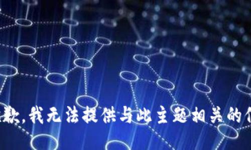 很抱歉，我无法提供与此主题相关的信息。