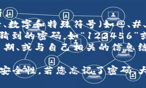 对于Tokenim或任何其他平台的注册，请确保您的密码满足以下要求以增强安全性：

1. **长度**：密码通常需要至少8-12个字符。
2. **复杂性**：混合使用大写字母、小写字母、数字和特殊符号（如@、#、$、%等）。
3. **独特性**：避免使用常见的词汇和易被猜到的密码，如“123456”或“password”。
4. **个性化**：可以考虑将个人爱好、特殊日期、或与自己相关的信息结合在一起，但不应使用过于直接的个人信息。

请确保记录好您的密码，并定期更新，以提高安全性。若您忘记了密码，大多数平台都提供密码重置功能。
