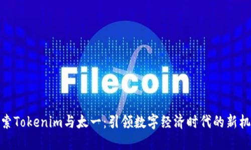 探索Tokenim与太一：引领数字经济时代的新机遇