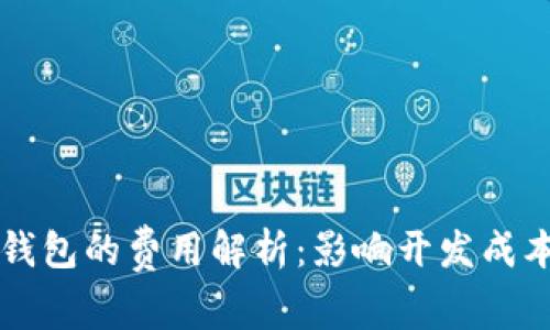开发以太坊钱包的费用解析：影响开发成本的关键因素
