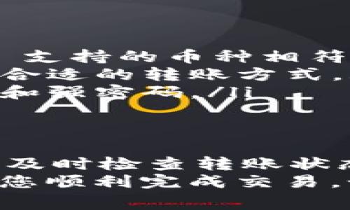 将数字货币转到 Tokenim（或其他加密货币交易平台）通常可以通过以下几个步骤完成。以下是一个详细的指南，帮助您了解如何将币转移到 Tokenim。

第一步：创建 Tokenim 账户
在您开始转账之前，首先需要在 Tokenim 上创建一个账户。访问 Tokenim 的官方网站，点击注册按钮。
填入必要的信息，如邮箱地址、密码等，完成注册过程。别忘了验证您的邮箱，以激活账户。
完成注册后，您可能需要进行身份验证（KYC），这在很多交易平台中是标准程序。根据要求上传必要的身份文件，如身份证或护照。

第二步：登录您的 Tokenim 账户
账户创建并验证完成后，登录您的 Tokenim 账户。确保您使用安全的网络连接，并采取必要的安全措施，如启用两步验证，保护您的账户安全。

第三步：找到您的 Tokenim 地址
在 Tokenim 的主界面上，找到“钱包”或“资产”选项。点击后，选择您要转入的币种。例如，如果您要转入 Bitcoin（BTC），选择“存款”并找到 Bitcoin 的存款地址。
记录下这个地址。这是您转账所需的接收地址。确保地址准确无误，因为任何输入错误都可能导致资金丢失。

第四步：将币转出到 Tokenim
现在，打开您持有数字货币的交易钱包或平台。例如，如果您是在 Binance 买入的币，登录您的 Binance 账户。
在 Binance 的钱包中，寻找您要转出的币种，点击“提取”或“转账”。在相应的字段中，输入您在 Tokenim 获取的存款地址及转账数量。
再次仔细检查接收地址和数量，确保没有错误。设置完成后，确认转账，这可能需要一些时间，具体取决于网络的拥堵情况。

第五步：确认转账状态
转账完成后，您可以返回 Tokenim 查看转账状态。在钱包页面，您将能够看到转账进度以及已到账的币款。
如果在一段时间后没有看到转账到账，您可以利用转账交易哈希（TxID）在区块链浏览器中进行查询，以确认交易状态。

第六步：注意事项
在将币转入任何交易平台时，确保遵循以下注意事项：
ul
    listrong确认币种兼容性：/strong确保您转入的币种与 Tokenim 支持的币种相符。/li
    listrong手续费：/strong了解转账过程中可能产生的手续费，选择合适的转账方式。/li
    listrong安全性：/strong确保您的账户开启安全设置，如两步验证和强密码。/li
/ul

结语
转账到 Tokenim 并不复杂，但必须小心对待。精确输入信息，确保安全，及时检查转账状态，才能顺利完成您在 Tokenim 的交易。
以上就是如何将币转到 Tokenim 的完整流程。希望这些信息能够帮助您顺利完成交易。如有更多问题，请随时查阅 Tokenim 的帮助中心或与客服进行联系。