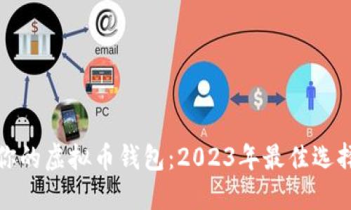 选择最适合你的虚拟币钱包：2023年最佳选择与使用指南