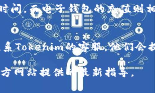 充值Tokenim所需的手续费通常取决于几个因素，包括所使用的支付方式、交易金额以及Tokenim平台的具体规定。以下是一般情况下关于如何充值Tokenim及其手续费的指南：

1. 了解充值方式
在Tokenim平台上，你通常可以通过多种方式进行充值。例如，常见的充值方式包括银行卡转账、电子钱包（如PayPal、支付宝等），以及加密货币转账。不同的充值方式可能会有不同的手续费。

2. 查阅手续费信息
在进行充值之前，首先需要查看Tokenim平台的官方页面，了解相关的手续费信息。通常，官网上会有详细的说明，列出不同充值方式所需支付的手续费比例或者金额。

3. 选择合适的充值方式
根据手续费的不同，用户可以选择最合适自己的充值方式。如果你频繁进行交易，选择手续费较低的方式可以节省不少成本。

4. 进行充值操作
在了解了手续费信息后，你可以根据平台的指引进行充值。通常，你需要先登录Tokenim账户，然后选择“充值”选项。接着，选择你希望使用的充值方式，并输入相应的金额。

5. 确认交易
在输入充值金额后，系统可能会提示你确认交易，包括显示所需支付的手续费。在确认所有信息无误后，点击确认即可完成充值。

6. 注意到账时间
不同的充值方式到账时间会有所不同。一般情况下，银行卡转账可能需要更长的时间，而电子钱包的充值则相对较快。在充值后，可以在账户中检查余额，以确保充值成功。

7. 联系客服
如果在充值过程中遇到问题，比如手续费显示不清晰，或充值未到账，可以及时联系Tokenim的客服。他们会提供专业的帮助，解决你的疑问。

以上是关于Tokenim充值及手续费的一些基本信息，具体情况请参考Tokenim官方网站提供的最新指导。