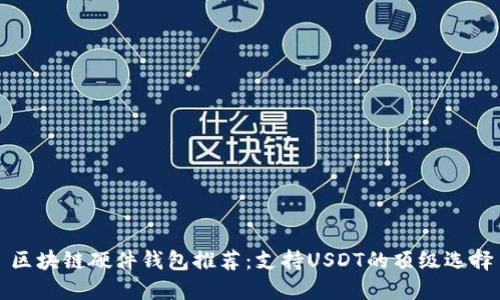区块链硬件钱包推荐：支持USDT的顶级选择