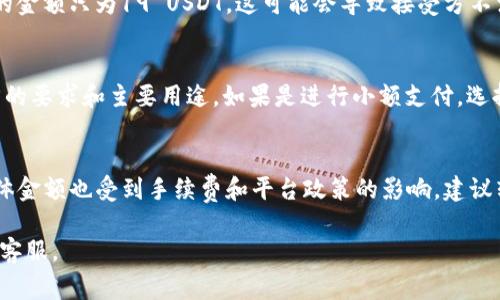 在IM钱包（IM Wallet）中进行USDT（泰达币）转账时，转账金额的最低限制通常由多种因素决定，包括交易所政策、网络费用以及区块链的要求等。以下是一些需要考虑的方面：

1. 转账金额最低限制
许多数字货币钱包或交易平台对于每笔交易都有最低金额的要求。对于USDT而言，这个数字通常在10到20美金之间。这是为了避免因手续费过高而产生的经济损失。

2. 网络手续费
转账时需要支付网络手续费。此手续费会根据网络的拥堵程度而有所变化。如果你的转账金额较低，而手续费又占比很大，那么就不划算。因此，在转账前最好检查一下当前的手续费。

3. 钱包平台的具体政策
不同的钱包或交易平台可能会有不同的规定。在IM钱包内，具体的转账要求可以在官方文档或帮助页面中找到。建议使用前先仔细阅读相关规定。

4. 实际操作示例
假设你计划转账20 USDT，如果网络手续费为1 USDT，那么实际到账的金额只为19 USDT。这可能会导致接受方不满，尤其在小额交易中更是如此。

5. 如何选择合适的转账金额
在选择转账金额时，除了考虑最低限制和手续费外，还要考虑到接受方的要求和主要用途。如果是进行小额支付，选择一个合理的金额以确保手续费不占太多比重是很重要的。

6. 结论
总之，IM钱包中的USDT最少转账金额通常建议为10 USDT以上，而具体金额也受到手续费和平台政策的影响。建议转账前参考IM钱包的官方信息以确认最新政策，以避免不必要的麻烦。

如果你有进一步的具体问题或需要更详细的解答，可以咨询IM钱包的客服。