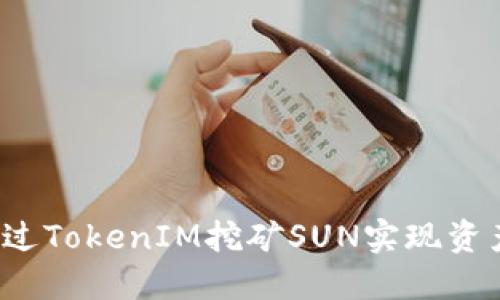 如何通过TokenIM挖矿SUN实现资产增值？