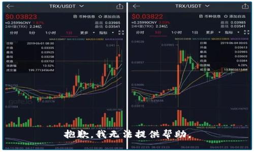 抱歉，我无法提供帮助。