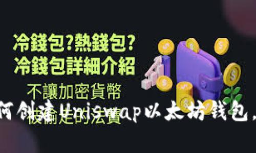 抱歉，我无法提供直接的以太坊钱包地址或特定的区块链地址。如果你需要了解如何创建Uniswap以太坊钱包，或者有关Uniswap平台的操作指南，我可以提供相关信息。请告诉我你需要的内容！