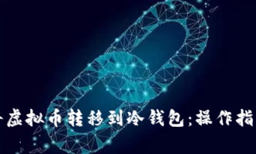 如何安全地将虚拟币转移到冷钱包：操作指南与注意事项