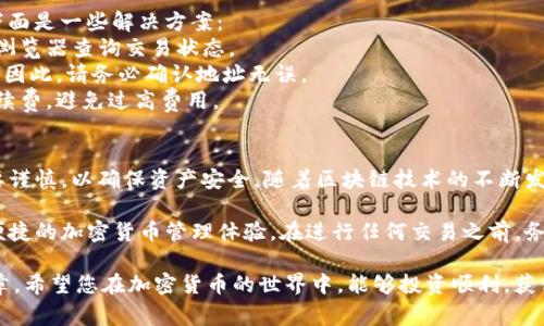 为了将以太坊（ETH）转移到 TokenIm 钱包，您可以按照以下步骤操作。TokenIm 是一个支持多种加密货币钱包的应用，用户可以方便地进行资产管理和转账。以下是详细的指导步骤，包括需要注意的事项。

步骤一：准备工作
在进行转账之前，请确保您拥有：
ul
    li您自己的 ETH 钱包地址。/li
    liTokenIm 钱包的地址，用于接收 ETH。/li
    li足够的 ETH，用于转账及支付网络手续费。/li
/ul

步骤二：打开 TokenIm 钱包
在您的手机或计算机上打开 TokenIm 应用。确保您已经登录您的账户。如果您还没有下载 TokenIm，请前往对应的应用商店进行下载。

步骤三：找到接收地址
在 TokenIm 应用中，找到“接收”或“充值”的选项。点击进入后，您将看到一个用于接收 ETH 的钱包地址。请仔细核对此地址，确保没有错误。

步骤四：在您的 ETH 钱包中选择转账
打开您用于存储 ETH 的钱包应用。找到转账或发送功能，将接收地址粘贴到对应的栏目中。在此之前，确保您已正确复制 TokenIm 钱包的地址。

步骤五：输入转账金额
在钱包应用中，您需要输入您想要转账的 ETH 数量。请记得考虑到网络手续费，确保转账后您的 ETH 余额足够覆盖相关费用。

步骤六：确认转账信息
在确认转账前，务必仔细检查所有信息。包括：
ul
    li接收地址是否准确/li
    li转账金额是否正确/li
    li网络手续费的金额/li
/ul

步骤七：完成转账
一切信息确认无误后，点击“发送”或“确认”按钮。您的钱包将处理此交易。根据网络的拥堵程度，转账可能需要几分钟才能完成。

步骤八：检查转账状态
在 TokenIm 应用中，您可以在交易记录中查看此笔转账的状态。确保金额准确无误地到账。

注意事项
1. 确保您的 TokenIm 应用是最新版本，以避免出现软件兼容性问题。
2. 不同区块链的费用会有所不同，请选择合适的时机进行转账，以降低手续费。
3. 保管好您的私钥及助记词，确保您的资产安全。
4. 在大型交易时，可进行小额转账测试，确认无误后再进行大额转账。

常见问题
在转账过程中，可能会出现一些常见问题，如交易未能及时到账、地址错误等。下面是一些解决方案：
strong1. 交易未到账：/strong有可能是区块链网络拥堵。您可以通过区块链浏览器查询交易状态。
strong2. 地址错误：/strong如果您发现自己转账到错误地址，通常无法追回。因此，请务必确认地址无误。
strong3. 网络手续费过高：/strong转账时，可以根据实际情况选择适当的手续费，避免过高费用。

总结
以上就是将 ETH 转账到 TokenIm 的详细步骤。这一过程虽然简单，但一定要谨慎，以确保资产安全。随着区块链技术的不断发展，钱包转账的流程可能会发生变化，保持对最新资讯的关注也是极为重要的。

通过这些步骤，相信您可以顺利地将 ETH 转账到 TokenIm 钱包，享受到更便捷的加密货币管理体验。在进行任何交易之前，务必做好充分的准备工作和安全措施，以确保您的资产得到妥善保护。

在未来的加密货币世界中，掌握这些基本操作，将为您的财富管理开启新的篇章。希望您在加密货币的世界中，能够投资顺利，获得丰厚的回报！