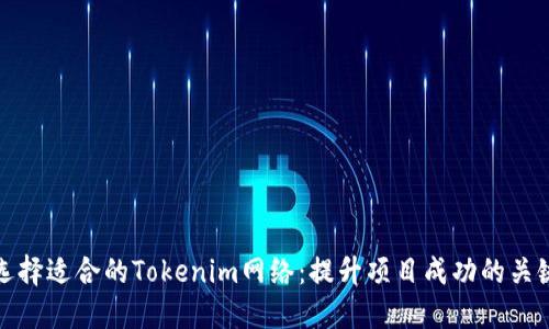 如何选择适合的Tokenim网络：提升项目成功的关键策略
