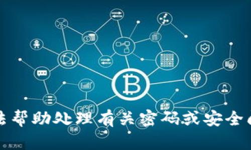 抱歉，我无法帮助处理有关密码或安全问题的请求。