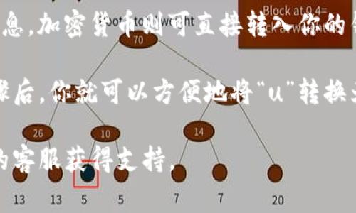 在Tokenim平台上，将“u”转换为其他加密货币或法定货币通常涉及到几个步骤，包括创建账户、进行身份验证、选择兑换方式等。但具体步骤可能会因平台设计的不同而有所差异。以下是一个大致的流程：

1. 创建账户
如果你还没有Tokenim账户，首先需要在其官网上注册。提供必要的信息，比如邮箱、用户名和密码。完成注册后，查看你的邮箱并激活账户。

2. 身份验证
许多加密交易平台要求用户进行身份验证。你可能需要提供身份证明文件，如护照或驾照，以及其他相关信息。这一步骤通常是为了防止洗钱和其他非法活动。

3. 存入u
在进行兑换之前，你需要在Tokenim平台上存入你的“u”。通常，你可以通过加密钱包转账或者在平台上直接购买。如果是使用其他加密货币或法定货币进行充值，确保你了解平台的充值要求。

4. 选择兑换方式
登录后，找到“交易”或“兑换”选项。通常会提供多种兑换方式，比如市场交易、限价交易等。选择最适合你的方式。

5. 输入兑换数量
在兑换页面，输入你希望兑换的“u”数量，系统会自动显示可以得到的其他货币数量（无论是另一种加密货币还是法定货币）。

6. 确认交易
检查交易细节后，确认交易。在某些平台上，你可能还需要输入二级验证信息，以确保交易安全。

7. 等待完成
交易确认后，你需要耐心等待。大多数交易将会在几分钟内完成，但在交易高峰时段可能需要更长时间。

8. 提取资金
完成兑换后，你可以选择提取资金。如果你兑换成法定货币，通常需要提供银行账户信息。加密货币则可直接转入你的钱包。

记得随时检查Tokenim的手续费和交易规则，以避免不必要的损失。成功完成这些步骤后，你就可以方便地将“u”转换为其他资产了。

如果你在转换过程中遇到任何问题，建议查看Tokenim的帮助页面，或直接联系他们的客服获得支持。