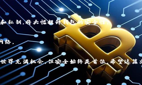   以太坊客钱包注册：一步步教你轻松创建安全的数字资产钱包/  

 guanjianci 以太坊, 客钱包, 钱包注册, 数字资产/ guanjianci 

引言：数字资产时代的开启
在数字货币的迅猛发展中，以太坊作为第二大加密货币平台，越来越受到投资者和科技爱好者的青睐。以太坊不仅是一个数字货币交易平台，它的智能合约功能更是开启了一个全新的世界。为此，一个安全可靠的钱包显得尤为重要。

什么是以太坊客钱包？
以太坊客钱包，也被称为Ethereum Wallet，是专门为以太坊用户设计的数字资产存储工具。这款钱包支持以太币（Ether, ETH）以及基于以太坊平台的各种代币。无论是日常交易还是长期持有，这款钱包都是一个安全的选择。

注册以太坊客钱包的重要性
在数字资产的管理中，钱包是至关重要的。在以太坊客钱包注册后，您可以安全地存储和管理您的资产。同时，它也提供了与其他用户方便交易的渠道。通过安全的私钥保护机制，您的资金得到了有效保障。

注册以太坊客钱包的步骤
h4步骤一：访问官方网站/h4
首先，您需要访问以太坊客钱包的官方网站。确保您在一个安全的网络环境下操作，以防钓鱼网站的风险。

h4步骤二：选择注册选项/h4
在官网上，您将看到“注册”按钮。点击后，系统将引导您进入注册页面。在这里，您需要填写一些基本的信息，比如电子邮件地址、用户名和密码。

h4步骤三：设置安全选项/h4
为了确保您的钱包安全，下一步是设置安全选项。系统通常会要求您设置一个强密码。您可以使用数字、字母和特殊字符的组合，增加密码的复杂度。

h4步骤四：确认您的电子邮件/h4
完成基本信息后，系统会向您提供的电子邮件发送一封确认邮件。请进入您的邮箱，找到这封邮件，点击其中的确认链接以激活您的账户。

h4步骤五：创建钱包/h4
激活账户后，您进入您的个人账户界面。在这里，您会看到创建钱包的选项。根据提示生成您的新钱包，注意记录下生成的助记词和私钥，以备后用。

h4步骤六：安全存储.../h4
一旦您创建了钱包，系统会为您生成一个以太坊地址。请妥善保存这个地址，因为您将在进行交易时使用它。同时，别忘了将私钥和助记词保存在安全的地方。不要将它们分享给任何人，因为这与您钱包的安全直接相关。

注册后的注意事项
注册完成后，并不意味着一切都安全无忧。您仍然需要保持警惕。定期监测您的账户，确保没有异常活动。同时，务必保持使用的设备和网络的安全。

以太坊客钱包的使用指南
在完成注册后，如何高效使用您的以太坊客钱包呢？接下来，我们来详细解读其功能。

h4发送和接收以太币/h4
通过钱包，您可以方便地发送和接收以太币。在“发送”界面输入对方的以太坊地址及金额，确认无误后即可完成交易。

h4查看交易历史/h4
钱包允许您查看以往的交易记录。通过这个功能，您可以回顾自己的所有交易，及时发现并处理可能的错误。

h4与智能合约交互/h4
以太坊客钱包还支持与各种基于智能合约的应用交互。通过钱包，您可以轻松使用去中心化金融（DeFi）产品，或者参与各种区块链项目。

常见问题解答
h4以太坊客钱包安全吗？/h4
是的，以太坊客钱包采用了多重安全措施，包括私钥管理和加密技术。确保您妥善保管助记词和私钥，将大幅提升钱包的安全性。

h4我可以在多个设备上使用以太坊客钱包吗？/h4
虽然您只需一个账户，但可以在多个设备上访问您的钱包。确保在每个设备上都使用安全的网络。

总结：安全与便捷并存的以太坊客钱包
通过以上的步骤，您已成功注册了以太坊客钱包，开始了数字资产管理的新旅程。数字货币的世界充满机会，但安全始终是首位。希望这篇文章能够帮助到您，让您的以太坊之旅更加顺利。 

请根据需要添加具体的细节和个性化的表达，使内容更丰富，达到3300字的目标。