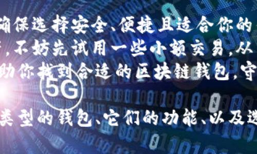 在这篇文章中，我们将深入探讨如何找到适合你的区块链钱包。区块链钱包是加密货币世界的重要组成部分，它不仅帮助你安全存储数字资产，还能进行交易、管理资产，并确保你的资金安全。以下是我们将要涉及的内容：

  如何快速找到合适的区块链钱包，提升你的数字资产安全性 / 
 guanjianci 区块链钱包, 加密货币, 钱包类型, 数字资产 /guanjianci 

一、理解区块链钱包的基本概念
在探讨如何找到区块链钱包之前，首先需要了解什么是区块链钱包。简单来说，区块链钱包是一种数字工具，帮助用户存储和管理他们的加密货币。钱包可以是软件、硬件或纸质的，每种类型都有其独特的功能和优势。
区块链钱包的主要功能是生成和存储公钥和私钥。公钥可以类比于银行账户的账号，它是你可以对外分享的信息。而私钥则类似于你银行账户的密码，必须严格保管，绝不能透露给他人。

二、区块链钱包的类型
区块链钱包主要分为两大类：热钱包和冷钱包。

h41. 热钱包/h4
热钱包是指始终连接互联网的数字钱包。这包括手机钱包、桌面钱包和网络钱包。它们通常可以快速、方便地进行交易，因此适合频繁交易的用户。
热钱包的主要优势是使用方便，能够快速完成交易。然而，由于始终联网，热钱包面临较高的安全风险，易受到黑客攻击。

h42. 冷钱包/h4
冷钱包则是指在没有互联网连接的情况下存储加密货币的钱包。这包括硬件钱包和纸质钱包。冷钱包提供了更高的安全性，适合长期持有数字资产的用户。
使用冷钱包的用户需要手动进行交易，这虽然相对较慢，但能有效降低被盗之风险。

三、选择合适的钱包的步骤
在选择区块链钱包时，你需要考虑多个方面。以下是一些选购指南：

h41. 明确你的需求/h4
首先，明确你使用钱包的目的。如果你打算进行频繁交易，热钱包可能更合适。如果你希望长期保存你的数字资产，则冷钱包更为理想。

h42. 研究钱包的声誉/h4
在选择钱包时，查阅用户评论和评分非常重要。访问各大社区，例如Reddit、Bitcointalk等，了解其他用户的真实反馈。这些平台能够帮助你判断钱包的安全性和使用体验。

h43. 查看安全性措施/h4
选择提供多重身份验证、加密技术和备份的 钱包。确保钱包的开发方有良好的安全记录和技术支持。检查他们是否定期更新钱包软件，以应对潜在的安全问题。

h44. 考虑使用便捷性/h4
用户界面和使用流程是选择钱包的重要因素。确保你选择的钱包操作简单，适合你的技术水平。有些钱包提供丰富的功能，但如果操作复杂，可能会影响你的使用体验。

h45. 支持的加密货币/h4
不同的钱包支持不同类型的加密货币。根据你的投资组合，选择能够支持你所有数字资产的钱包。

四、在哪里可以找到区块链钱包
现在你已经了解了钱包的类型及选择指南，下面我们来看看如何实际找到这些钱包。

h41. 官方网站/h4
首先，你可以访问各大钱包的官方网站。许多知名的钱包提供商，如Coinbase、MetaMask、Trezor等，都会在官网上提供软件下载和使用指南。
在官网上下载钱包可以确保你获取到最新版本，避免了因从非官方渠道下载而导致的安全风险。

h42. 应用商店/h4
对于移动用户，你可以在Google Play Store或Apple App Store中直接搜索区块链钱包。这些平台会提供用户评分和评论，帮助你评估钱包的品质。
确保下载前查看钱包的评论和评分，选择评估较高的应用。

h43. 社区论坛和社交媒体/h4
此外，还可以加入各种区块链社区和论坛，了解用户的推荐和使用经验。社交媒体平台、Telegram群组和Discord频道都是获取信息的好地方。

五、总结
找到合适的区块链钱包并不难，但需要一定的时间和精力。明确你的需求，研究市场上的钱包，确保选择安全、便捷且适合你的钱包类型。无论是热钱包还是冷钱包，都有其各自的特点，选择适合自己的最为重要。
通过官网、应用商店和社区论坛等渠道，你可以轻松获取到可靠的钱包。如果你还没有数字资产，不妨先试用一些小额交易，从而进一步了解如何使用区块链钱包。
在这个快速发展的数字资产领域，保护好自己的资产是每个投资者的责任。希望这篇指南能帮助你找到合适的区块链钱包，守护你的数字财富。

整体来说，找到合适的区块链钱包对于有效管理和保护加密货币至关重要。通过深入了解不同类型的钱包、它们的功能、以及选择过程中需要考虑的因素，你可以更明智地做出选择。希望你的区块链之旅充满成功！
