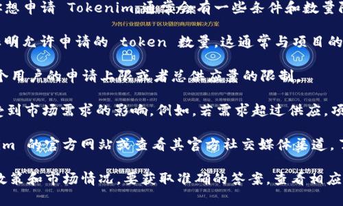 Tokenim 是一个针对加密货币和区块链领域的项目。如果你想申请 Tokenim，通常会有一些条件和数量限制，这些可能会因项目的不同而有所变化。

1. **申请数量**：很多区块链项目会在其白皮书或官网上标明允许申请的 token 数量。这通常与项目的设计、需求和生态系统有关。

2. **限制条件**：申请的数量可能会受到一些限制，比如每个用户的申请上限或者总供应量的限制。

3. **配额和市场需求**：有时候，申请的 token 数量还会受到市场需求的影响。例如，若需求超过供应，项目方可能会限制每个用户的申请数量以确保更广泛的分配。

4. **具体步骤**：要了解更多的具体信息，建议访问 Tokenim 的官方网站或查看其官方社交媒体渠道，了解最新的申请政策和相关细节。

总之，Tokenim 能申请多少个 tokens 取决于具体项目的政策和市场情况。要获取准确的答案，查看相应的官方资料是最有效的方法。