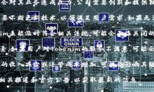 关于Tokenim官网是否会关闭，具体情况往往取决于多个因素，包括市场状况、公司的财务健康状况、监管政策以及用户的活跃程度等。以下是一些可能影响Tokenim官网存续的因素：

1. **市场竞争**：如果Tokenim在市场上的竞争对手不断增多，可能会对其业务造成压力。公司需要创新和提供独特的价值，才能维持用户的吸引力。

2. **技术更新**：区块链技术和加密货币市场快速变化。Tokenim需要不断更新技术，以便满足用户需求。如果无法跟上技术的发展，可能会导致用户流失。

3. **监管政策**：各国对加密货币的监管政策日趋严格。如果Tokenim未能及时符合相关法规，可能会面临关闭的风险。

4. **用户反馈**：用户的使用体验和反馈对平台的存续也是重要因素。如果用户对Tokenim的服务不满意，可能会影响其业务。

5. **财务状况**：良好的财务管理是企业生存的基础。如果Tokenim的收入减少或运营成本增加，可能会影响其继续运营的能力。

综上所述，Tokenim官网是否会关闭并没有确切的答案。用户应关注相关报道和官方公告，以获取最新的信息。