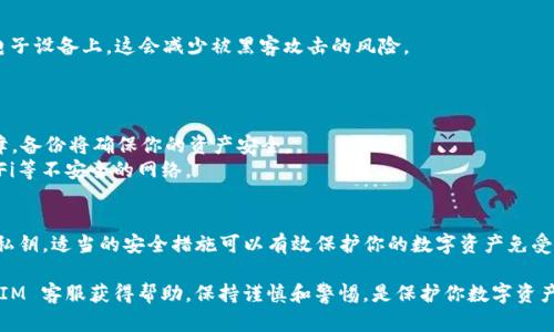 导出 TokenIM 的私钥是一项需要谨慎处理的操作，这涉及到你的资产安全。私钥是访问和管理你 TokenIM 钱包中加密货币资产的关键。如果他人获取了你的私钥，他们将能够完全控制你的账户。因此，务必在安全的环境中进行此操作，并确保在不必要时不要与他人分享你的私钥。

下面是导出 TokenIM 私钥的一般步骤，供参考：

步骤一：打开 TokenIM 应用
首先，确保你有最新版本的 TokenIM 应用。打开应用程序并使用你的账户信息进行登录。

步骤二：进入钱包设置
在应用主界面，找到你想要导出私钥的钱包。点击该钱包，进入钱包的详细信息页面。在该页面中，通常会有一个“设置”或“更多”选项。

步骤三：找到导出私钥选项
在钱包设置中，寻找“导出私钥”、“备份私钥”或类似字眼的选项。不同版本的 TokenIM 可能会有所不同，但通常它们的作用是相同的。

步骤四：确认身份
出于安全原因，TokenIM 通常会要求你确认身份。这可能涉及输入密码、进行生物识别验证，或其它安全验证方式。确保按照提示完成验证。

步骤五：查看和保存私钥
完成身份验证后，你应该能够看到私钥。在显示私钥的页面，务必小心，不要让任何人看到。你可以选择将私钥复制到剪贴板，或直接将其写下来进行保存。

步骤六：安全保存私钥
务必确保将你的私钥安全存放。推荐使用物理设备（如纸质文档或硬件钱包）存储，而不是将其保存在易受攻击的电子设备上。这会减少被黑客攻击的风险。

其他注意事项
1. **不要与他人分享**：私钥是你钱包的钥匙，任何人都不应知道它。保护好您的私钥，避免被别人获取。
2. **定期备份**：除了导出私钥外，建议定期备份这样可以防止数据丢失的风险。如果你的设备丢失、被攻击或故障，备份将确保你的资产安全。
3. **使用安全的网络**：在导出私钥和进行其他重要操作时，请确保使用安全的网络连接。尽量避免使用公共Wi-Fi等不安全的网络。

总结
导出 TokenIM 私钥是一个简单的过程，但每一步都需要谨慎和小心。确保在安全的环境中操作，并妥善保管你的私钥。适当的安全措施可以有效保护你的数字资产免受潜在威胁。

通过上述步骤，你可以成功导出 TokenIM 的私钥。如果在过程中遇到任何问题，建议查看官方文档或联系 TokenIM 客服获得帮助。保持谨慎和警惕，是保护你数字资产安全的关键。