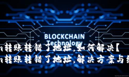 tokenim转账转错了地址，如何解决？
tokenim转账转错了地址，解决方案与经验分享