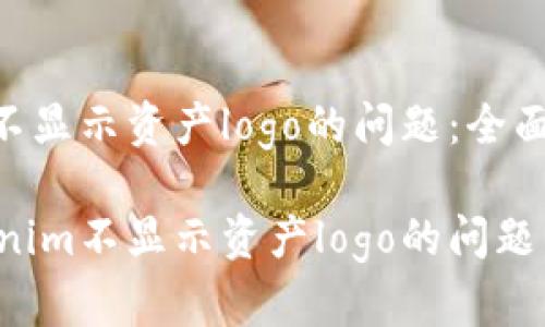 解决Tokenim不显示资产logo的问题：全面指南

如何解决Tokenim不显示资产logo的问题，提升用户体验
