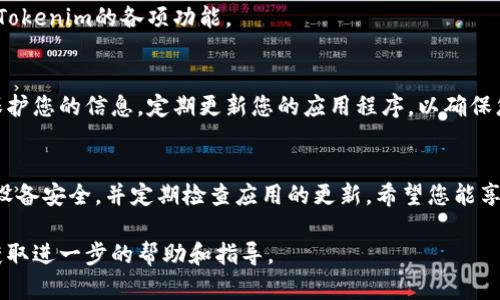 在下载和使用Tokenim安卓版时，您可以遵循以下步骤，以确保您可以顺利获取应用程序。

步骤1：访问官方网站
首先，您需要访问Tokenim的官方网站。大多数应用程序都会在他们的官网上提供最新的下载链接和相关信息。在官网上，您可以找到关于应用程序的介绍、功能以及下载方式。

步骤2：查找下载链接
在Tokenim的官网上，寻找“下载”或“获取Tokenim”的按钮。通常，这些按钮会直接链接到应用程序的下载页面。如果您在官网上找不到下载链接，请确保在搜索引擎中搜索“Tokenim 安卓下载”以找到可靠的来源。

步骤3：安装准备
在下载应用程序之前，请确保您的手机设置允许安装来自未知来源的应用。可以按照以下步骤进行设置：
ol
    li打开手机的“设置”应用。/li
    li找到“安全性”或“隐私”选项。/li
    li启用“未知来源”或“安装未知应用”选项。/li
/ol
请注意，这可能会使您的设备面临潜在风险。所以，确保只从可信的来源下载。

步骤4：下载应用
点击下载链接后，开始自动下载Tokenim 的APK文件。下载完成后，您可以从通知栏或文件管理器中找到APK文件。

步骤5：安装Tokenim
寻找刚下载的APK文件并点击它。系统会提示您安装该应用程序。按照系统提示完成安装过程。这通常只需几秒钟的时间。

步骤6：打开并注册
安装完成后，您可以在手机上找到Tokenim应用的图标，点击图标打开应用。初次使用时，您可能需要注册一个新账户。
按照应用内的指引填写所需信息，确保信息的准确性。完成注册后，您可以开始利用Tokenim的各项功能。

步骤7：安全使用应用
为了确保您的Tokenim帐户安全，请务必使用强密码，并启用双重验证（如可用）来保护您的信息。定期更新您的应用程序，以确保您获得最新的功能和安全补丁。

总结
通过以上步骤，您应该能够顺利下载并安装Tokenim安卓版。在使用时，请注意保持设备安全，并定期检查应用的更新。希望您能享受到Tokenim带来的便利和乐趣！

如果您在下载过程中遇到任何问题，建议查看Tokenim的支持页面或社区论坛，以获取进一步的帮助和指导。